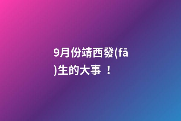 9月份靖西發(fā)生的大事！